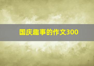 国庆趣事的作文300