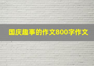 国庆趣事的作文800字作文