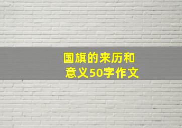 国旗的来历和意义50字作文