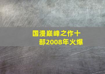 国漫巅峰之作十部2008年火爆