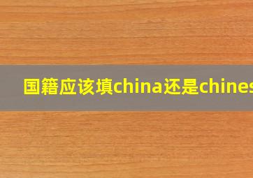 国籍应该填china还是chinese