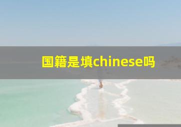 国籍是填chinese吗