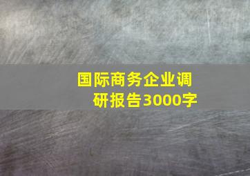 国际商务企业调研报告3000字