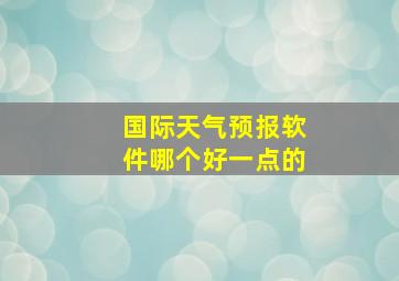 国际天气预报软件哪个好一点的