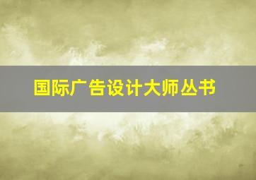 国际广告设计大师丛书