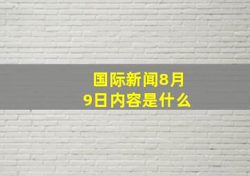 国际新闻8月9日内容是什么