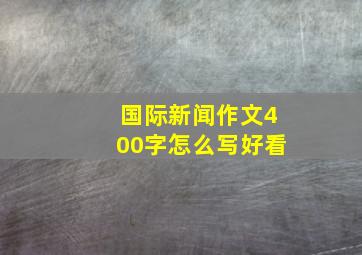 国际新闻作文400字怎么写好看