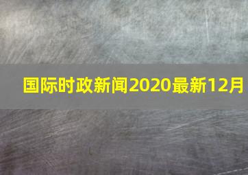 国际时政新闻2020最新12月