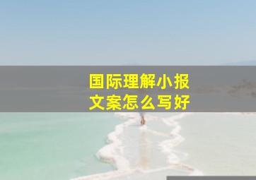 国际理解小报文案怎么写好