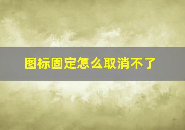 图标固定怎么取消不了