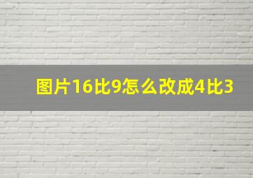 图片16比9怎么改成4比3