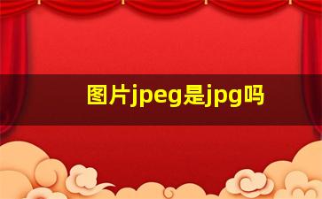 图片jpeg是jpg吗