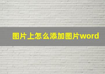 图片上怎么添加图片word