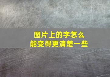 图片上的字怎么能变得更清楚一些