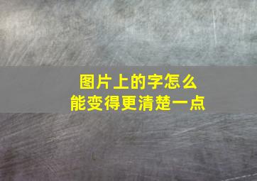 图片上的字怎么能变得更清楚一点