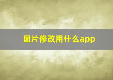 图片修改用什么app