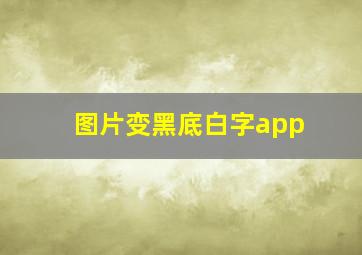 图片变黑底白字app