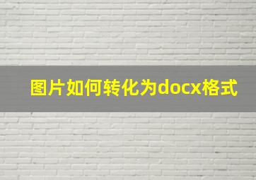 图片如何转化为docx格式