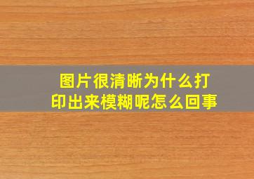 图片很清晰为什么打印出来模糊呢怎么回事