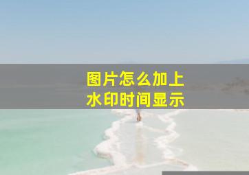 图片怎么加上水印时间显示