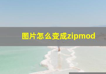 图片怎么变成zipmod