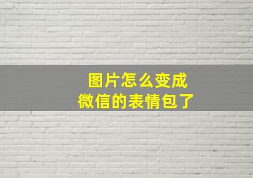 图片怎么变成微信的表情包了