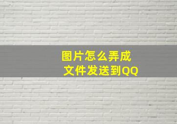 图片怎么弄成文件发送到QQ