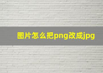 图片怎么把png改成jpg