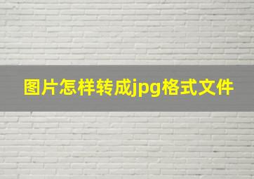 图片怎样转成jpg格式文件