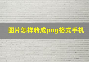 图片怎样转成png格式手机