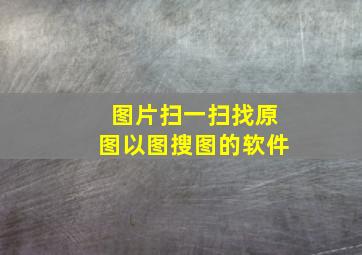 图片扫一扫找原图以图搜图的软件