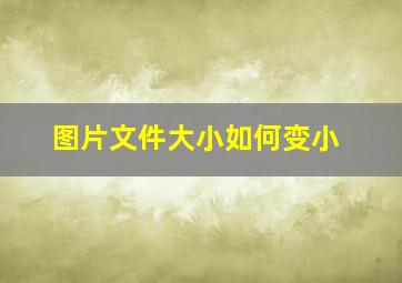 图片文件大小如何变小