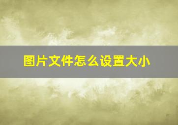 图片文件怎么设置大小