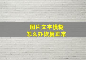 图片文字模糊怎么办恢复正常