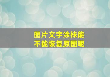 图片文字涂抹能不能恢复原图呢