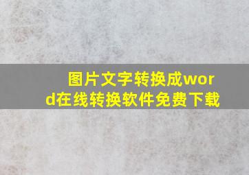 图片文字转换成word在线转换软件免费下载