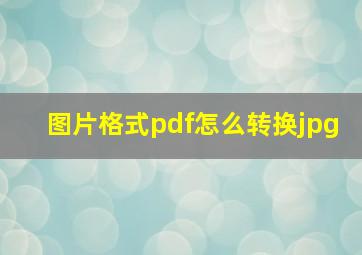 图片格式pdf怎么转换jpg