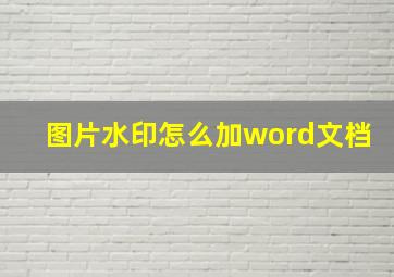 图片水印怎么加word文档