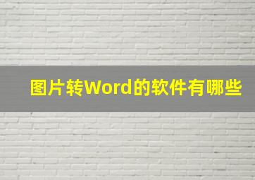 图片转Word的软件有哪些