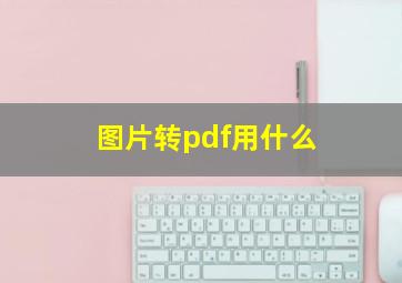 图片转pdf用什么