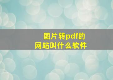 图片转pdf的网站叫什么软件