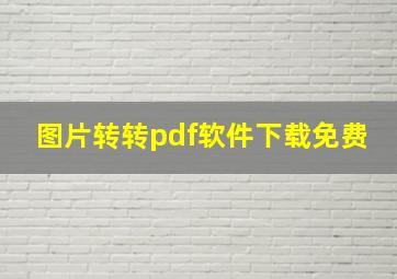 图片转转pdf软件下载免费