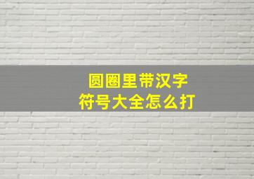 圆圈里带汉字符号大全怎么打