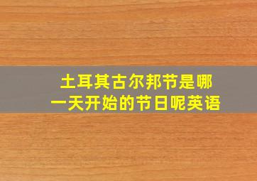 土耳其古尔邦节是哪一天开始的节日呢英语