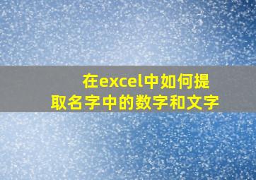 在excel中如何提取名字中的数字和文字