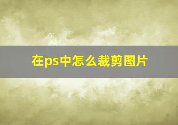 在ps中怎么裁剪图片