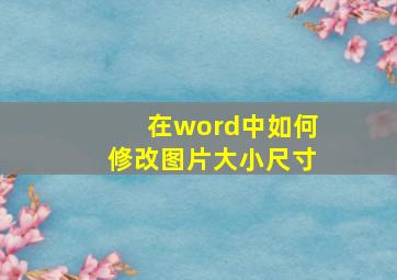 在word中如何修改图片大小尺寸