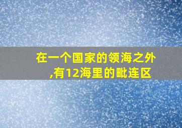 在一个国家的领海之外,有12海里的毗连区