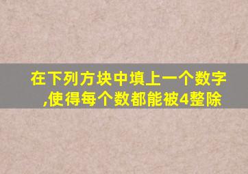 在下列方块中填上一个数字,使得每个数都能被4整除