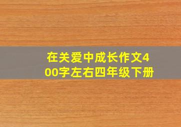 在关爱中成长作文400字左右四年级下册